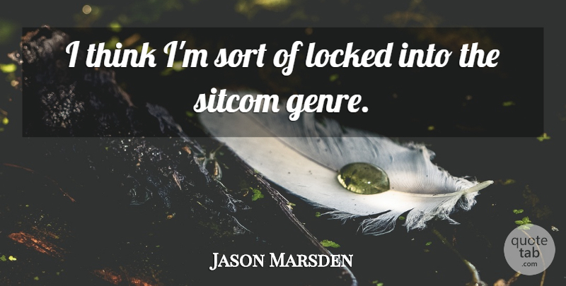 Jason Marsden Quote About Thinking, Genre, Sitcom: I Think Im Sort Of...