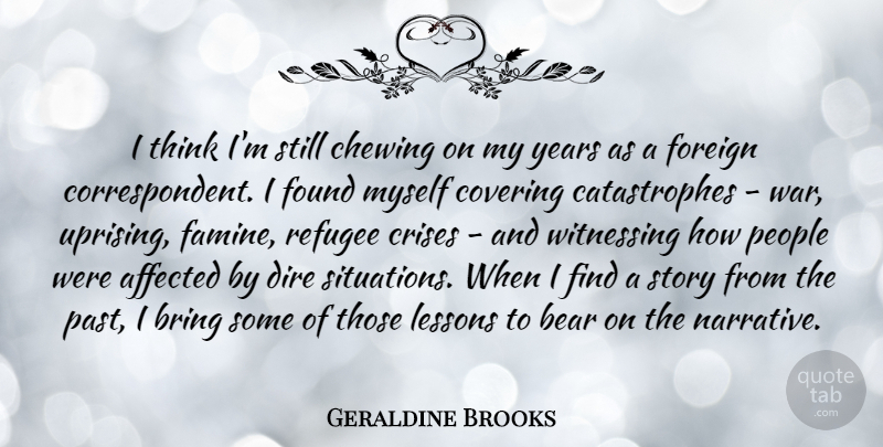 Geraldine Brooks Quote About Affected, Bear, Bring, Chewing, Covering: I Think Im Still Chewing...