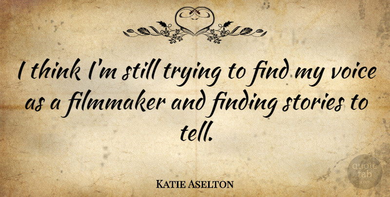 Katie Aselton Quote About Thinking, Voice, Trying: I Think Im Still Trying...