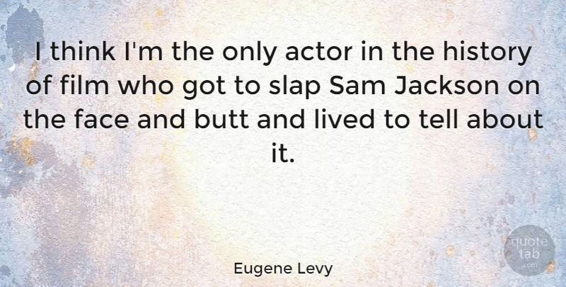 Eugene Levy Quote About History, Jackson, Lived, Slap: I Think Im The Only...