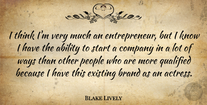 Blake Lively Quote About Ability, Brand, Company, Existing, People: I Think Im Very Much...