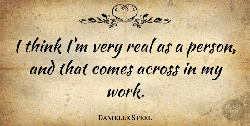 Danielle Steel Quote About Real, Thinking, Literature: I Think Im Very Real...