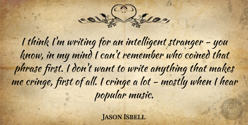 Jason Isbell Quote About Cringe, Mind, Mostly, Music, Phrase: I Think Im Writing For...