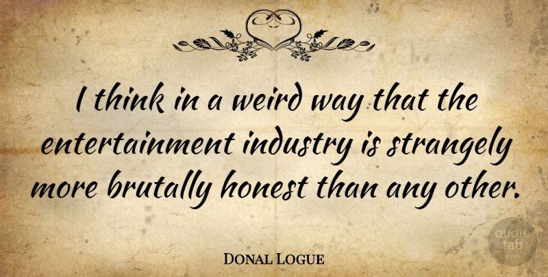 Donal Logue Quote About Thinking, Way, Entertainment: I Think In A Weird...