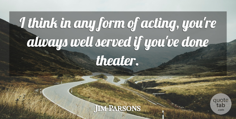 Jim Parsons Quote About Thinking, Acting, Done: I Think In Any Form...