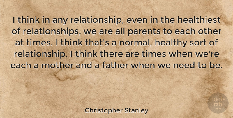 Christopher Stanley Quote About Father, Healthy, Mother, Parents, Sort: I Think In Any Relationship...