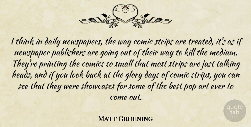 Matt Groening Quote About Art, Thinking, Talking: I Think In Daily Newspapers...