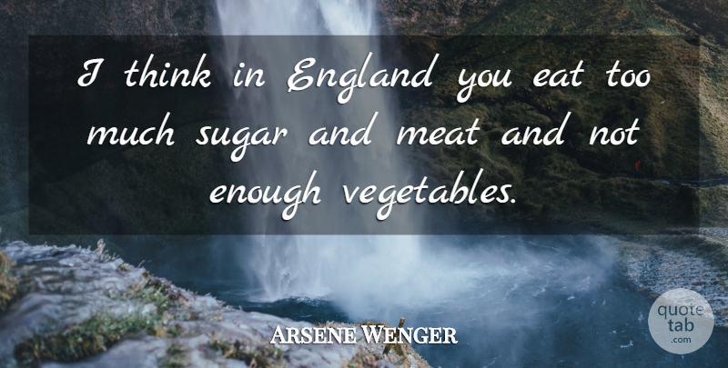 Arsene Wenger Quote About Thinking, Vegetables, Ice Cream: I Think In England You...