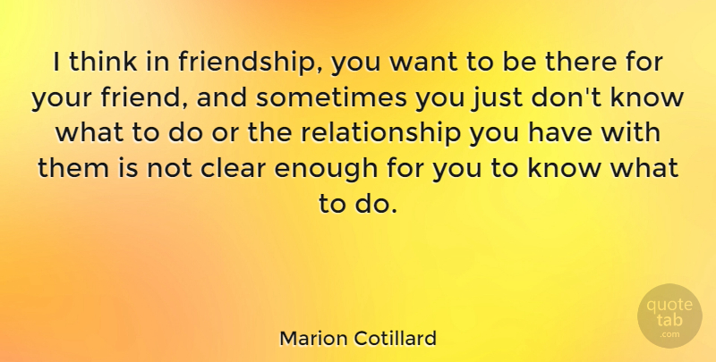 Marion Cotillard Quote About Friendship, Thinking, Want: I Think In Friendship You...