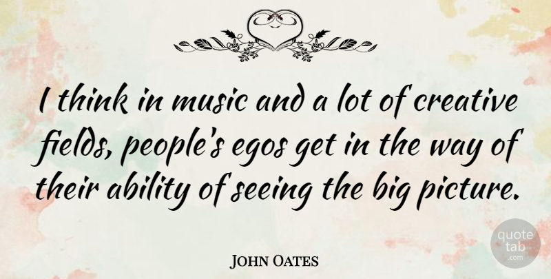 John Oates Quote About Egos, Music, Seeing: I Think In Music And...