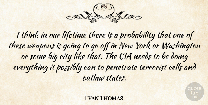 Evan Thomas Quote About Cells, Cia, City, Lifetime, Needs: I Think In Our Lifetime...