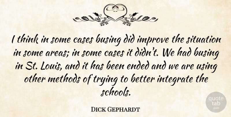 Dick Gephardt Quote About School, Thinking, Trying: I Think In Some Cases...