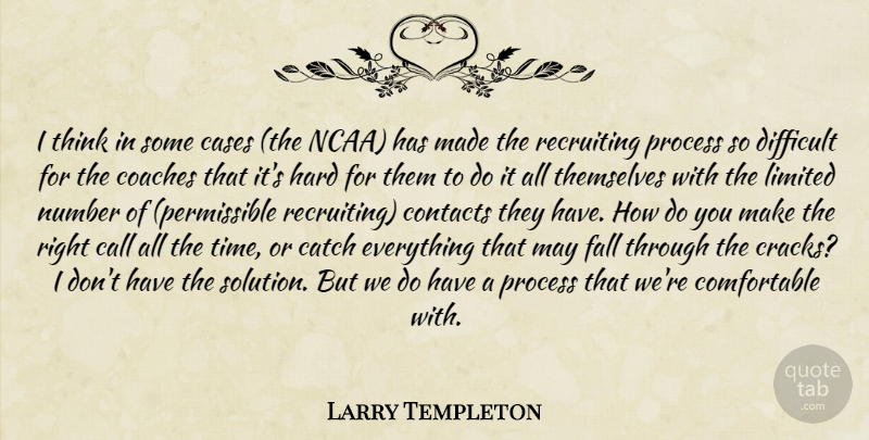 Larry Templeton Quote About Call, Cases, Catch, Coaches, Contacts: I Think In Some Cases...