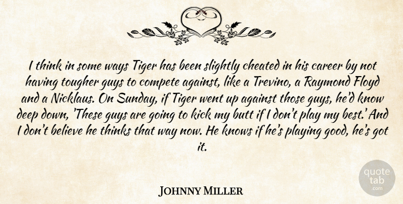 Johnny Miller Quote About Against, Believe, Career, Cheated, Compete: I Think In Some Ways...
