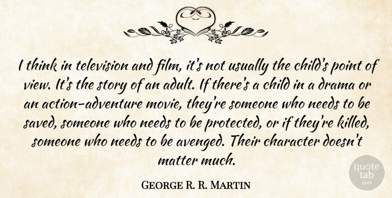 George R. R. Martin Quote About Child, Matter, Needs, Point: I Think In Television And...