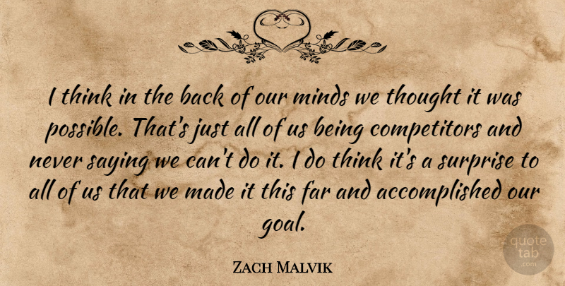 Zach Malvik Quote About Far, Minds, Saying, Surprise: I Think In The Back...