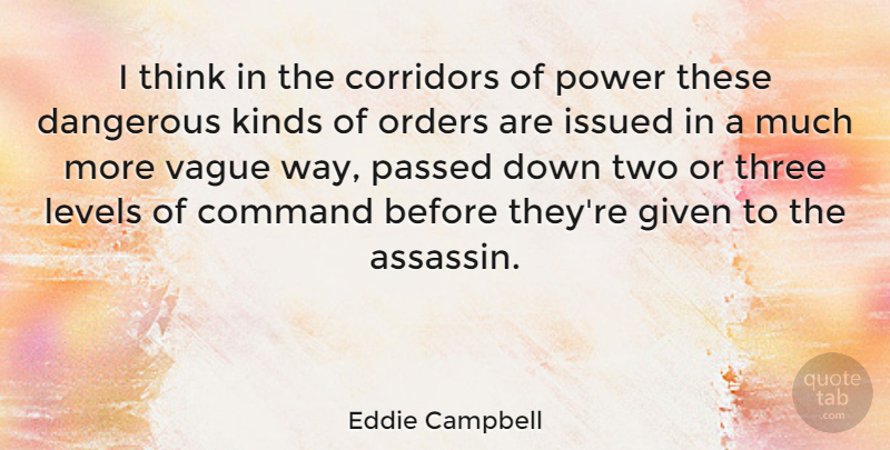 Eddie Campbell Quote About Command, Given, Kinds, Levels, Orders: I Think In The Corridors...