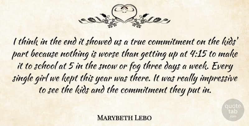 Marybeth Lebo Quote About Commitment, Days, Fog, Girl, Impressive: I Think In The End...