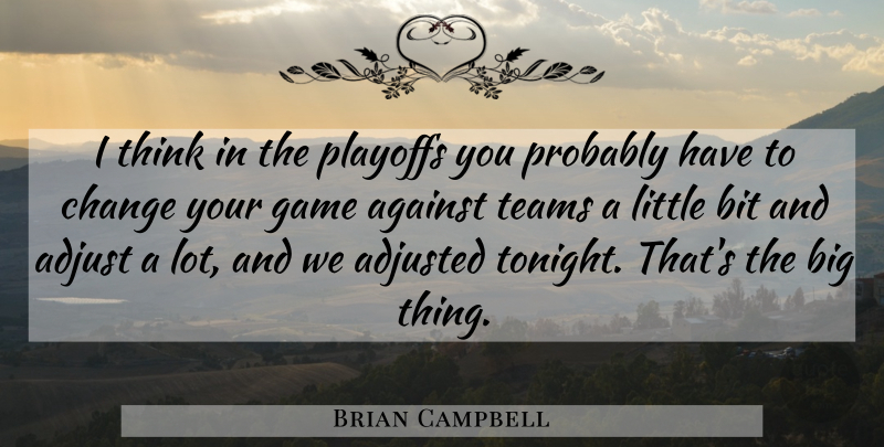 Brian Campbell Quote About Adjust, Adjusted, Against, Bit, Change: I Think In The Playoffs...