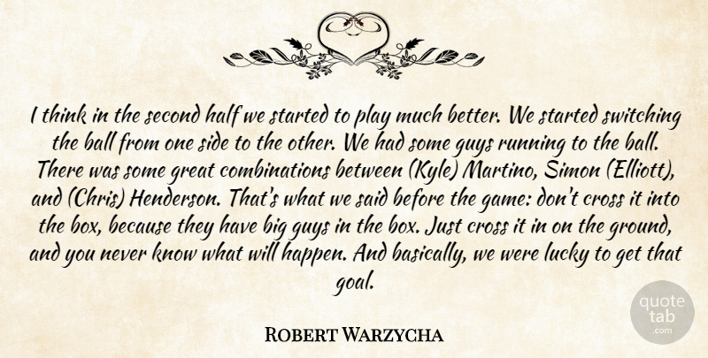 Robert Warzycha Quote About Ball, Cross, Great, Guys, Half: I Think In The Second...