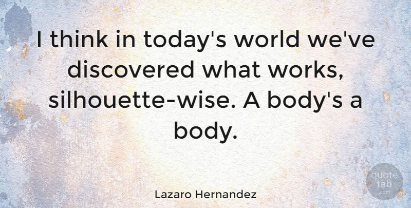 Lazaro Hernandez Quote About undefined: I Think In Todays World...