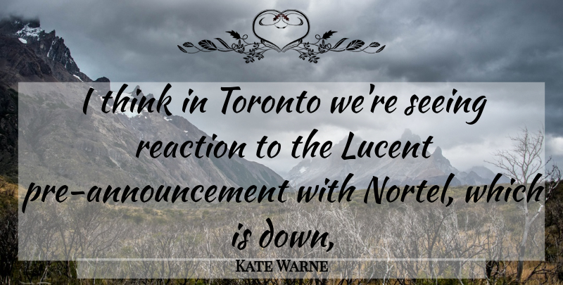 Kate Warne Quote About Reaction, Seeing, Toronto: I Think In Toronto Were...