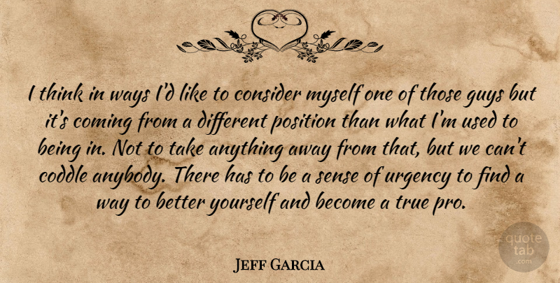 Jeff Garcia Quote About Coming, Consider, Guys, Position, True: I Think In Ways Id...
