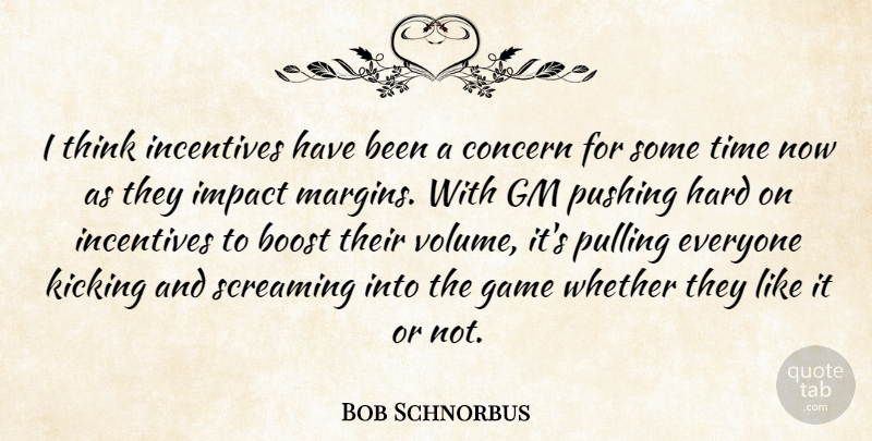 Bob Schnorbus Quote About Boost, Concern, Game, Gm, Hard: I Think Incentives Have Been...