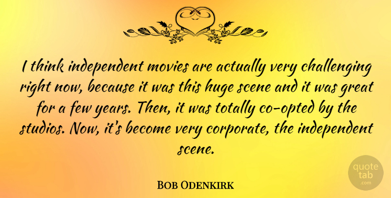 Bob Odenkirk Quote About Independent, Thinking, Years: I Think Independent Movies Are...