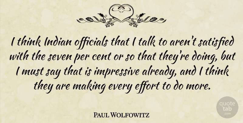 Paul Wolfowitz Quote About Cent, Effort, Impressive, Indian, Officials: I Think Indian Officials That...
