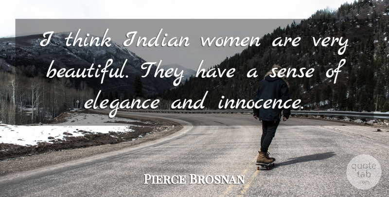 Pierce Brosnan Quote About Elegance, Indian, Women: I Think Indian Women Are...