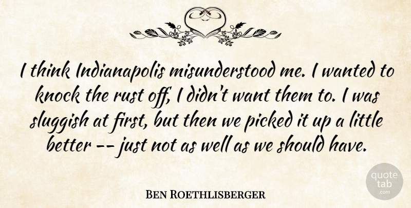 Ben Roethlisberger Quote About Knock, Picked, Rust, Sluggish: I Think Indianapolis Misunderstood Me...