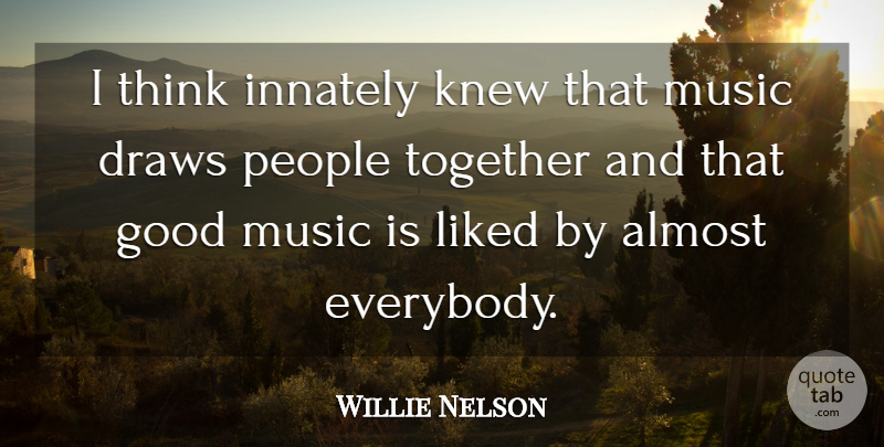 Willie Nelson Quote About Thinking, People, Together: I Think Innately Knew That...