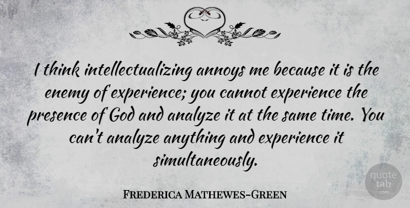 Frederica Mathewes-Green Quote About Analyze, Annoys, Cannot, Enemy, Experience: I Think Intellectualizing Annoys Me...
