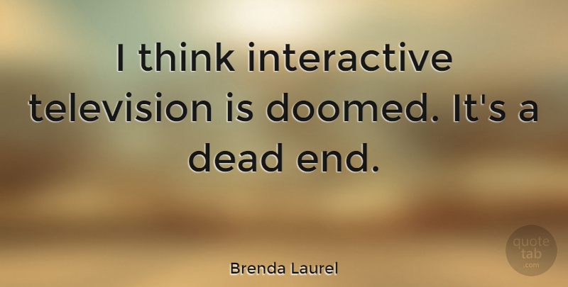 Brenda Laurel Quote About Thinking, Television, Ends: I Think Interactive Television Is...