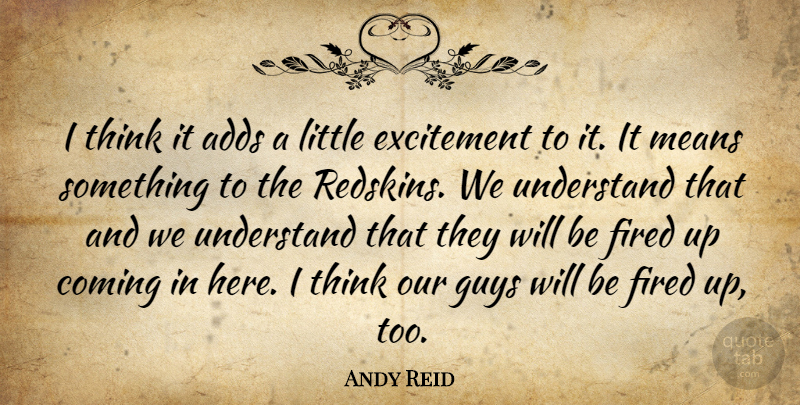 Andy Reid Quote About Adds, Coming, Excitement, Fired, Guys: I Think It Adds A...