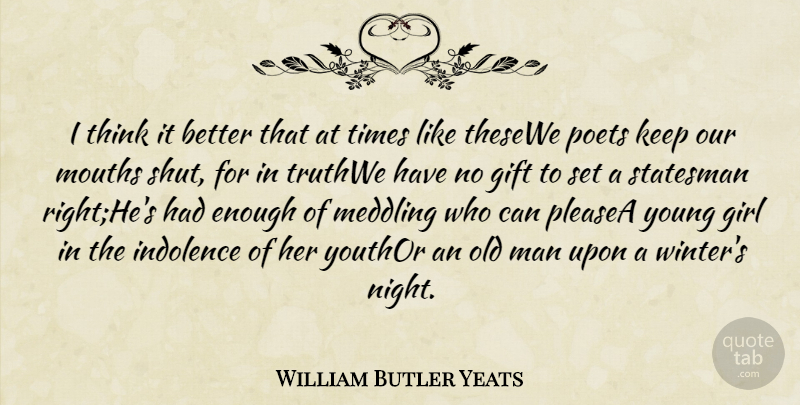 William Butler Yeats Quote About Gift, Girl, Indolence, Man, Meddling: I Think It Better That...