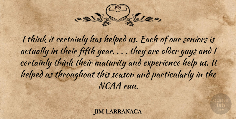 Jim Larranaga Quote About Certainly, Experience, Fifth, Guys, Helped: I Think It Certainly Has...