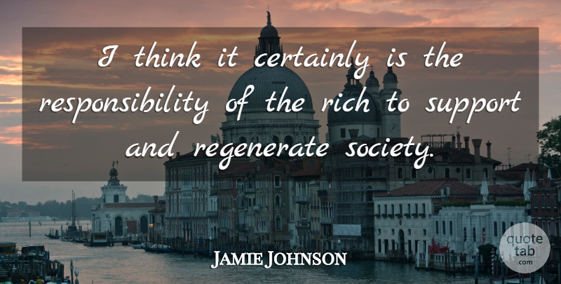 Jamie Johnson Quote About Certainly, Responsibility, Society: I Think It Certainly Is...