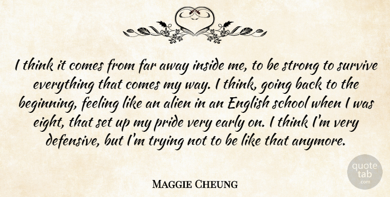 Maggie Cheung Quote About Alien, Early, English, Far, Feeling: I Think It Comes From...