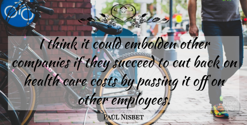 Paul Nisbet Quote About Care, Companies, Costs, Cut, Health: I Think It Could Embolden...