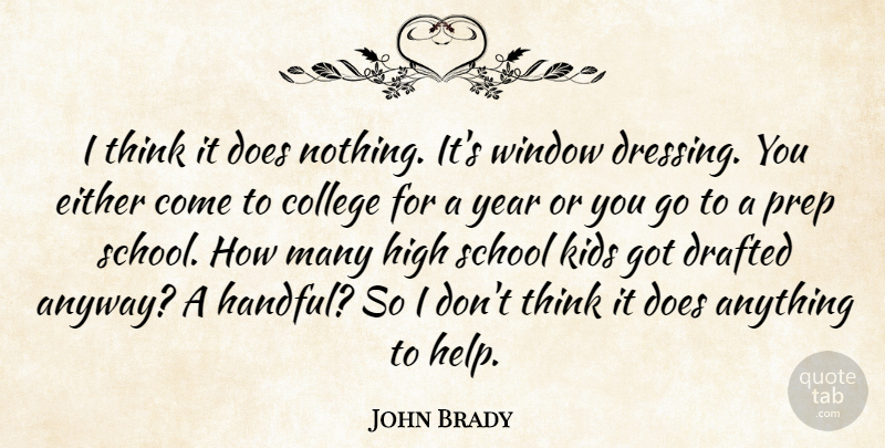 John Brady Quote About College, Drafted, Either, High, Kids: I Think It Does Nothing...