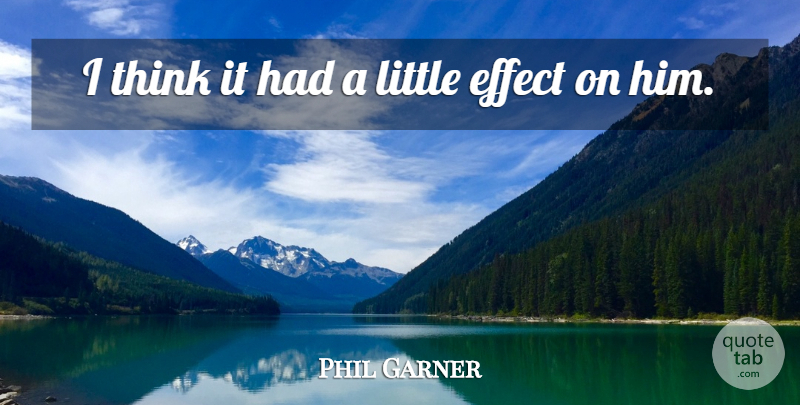 Phil Garner Quote About Effect: I Think It Had A...