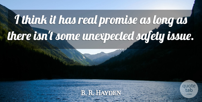 B. R. Hayden Quote About Promise, Safety, Unexpected: I Think It Has Real...