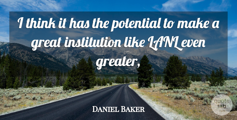 Daniel Baker Quote About Great, Potential: I Think It Has The...