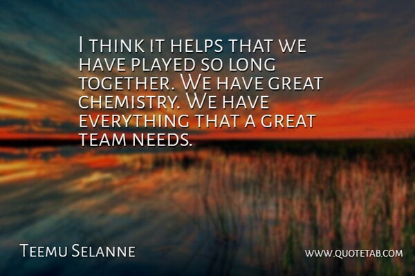 Teemu Selanne Quote About Great, Helps, Played, Team: I Think It Helps That...