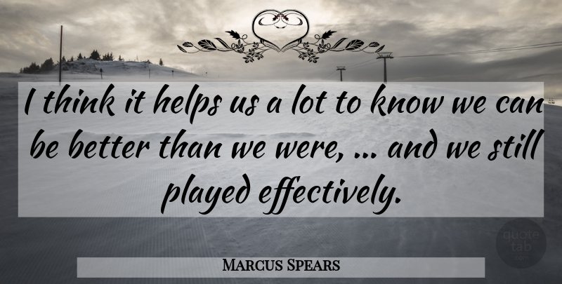 Marcus Spears Quote About Helps, Played: I Think It Helps Us...