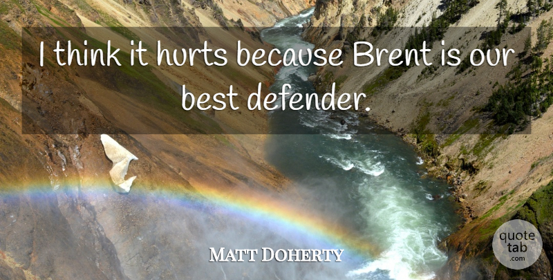 Matt Doherty Quote About Best, Hurts: I Think It Hurts Because...