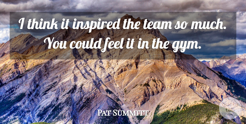 Pat Summitt Quote About Inspired, Team: I Think It Inspired The...