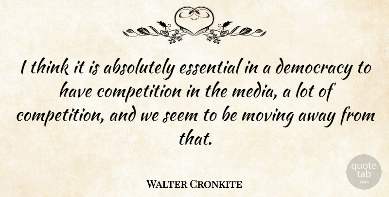 Walter Cronkite Quote About Moving, Thinking, Media: I Think It Is Absolutely...